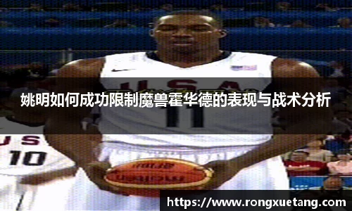 姚明如何成功限制魔兽霍华德的表现与战术分析