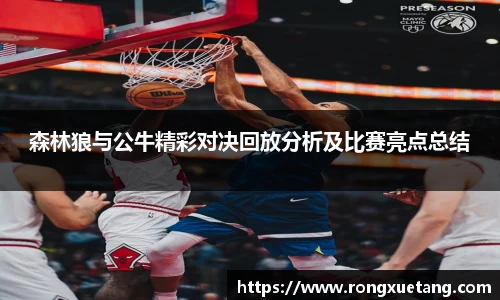 森林狼与公牛精彩对决回放分析及比赛亮点总结