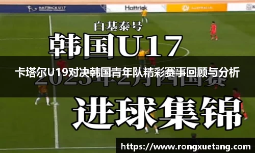 卡塔尔U19对决韩国青年队精彩赛事回顾与分析